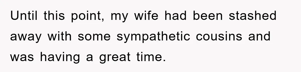 Until this point, my wife had been stashed away with some sympathetic cousins and was having a great time.
