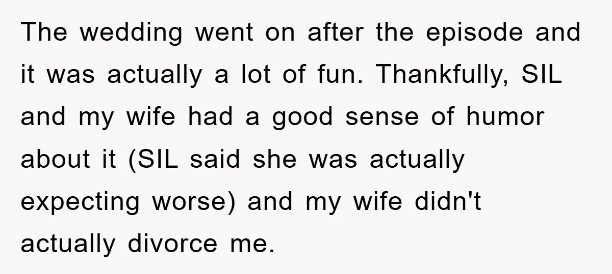 The wedding went on after the episode and it was actually a lot of fun. Thankfully, SIL and my wife had a good sense of humor about it (SIL said...