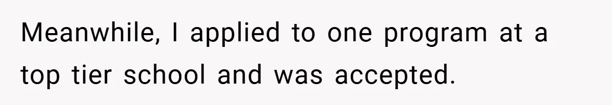 Meanwhile, I applied to one program at a top tier school and was accepted.