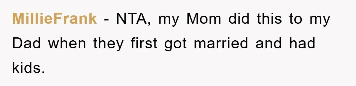 MillieFrank − NTA, my Mom did this to my Dad when they first got married and had kids.