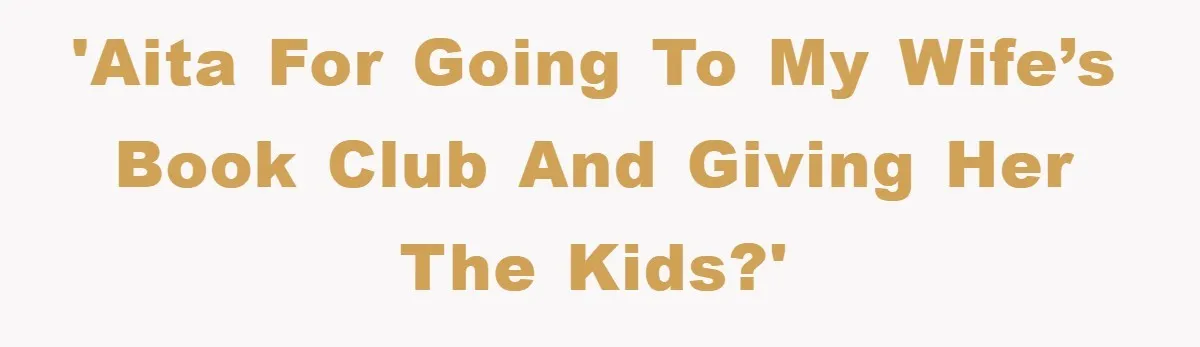 'AITA for going to my wife’s book club and giving her the kids?'
