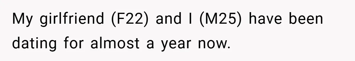 My girlfriend (F22) and I (M25) have been dating for almost a year now.