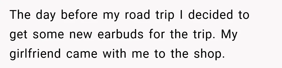 The day before my road trip I decided to get some new earbuds for the trip. My girlfriend came with me to the shop.