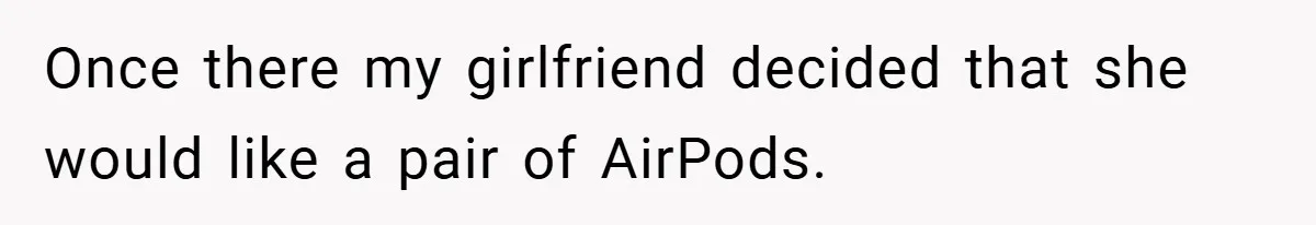 Once there my girlfriend decided that she would like a pair of AirPods.