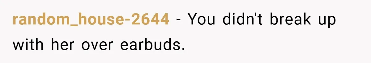random_house-2644 − You didn't break up with her over earbuds.