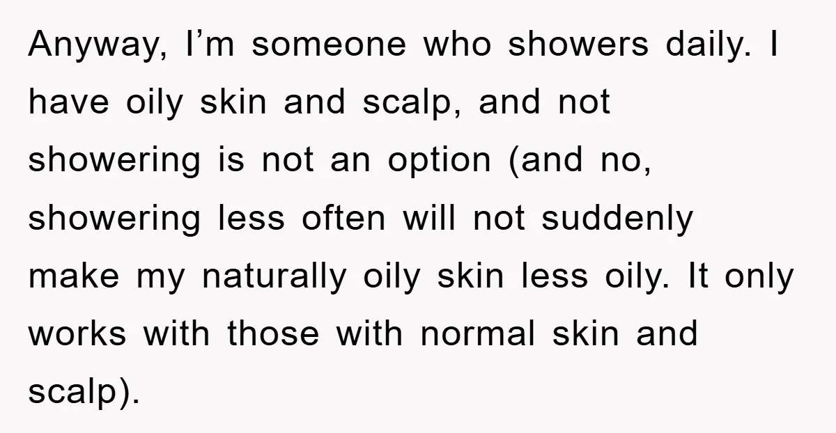 When Personal Hygiene Becomes A Relationship Dealbreaker, This Couple’s Shower Debate Went Viral Anyway, I’m someone who showers daily. I have oily skin and scalp, and not showering is not an option (and no, showering less often will not suddenly make my naturally...