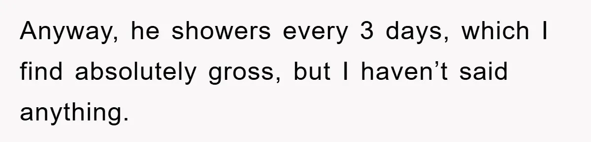 When Personal Hygiene Becomes A Relationship Dealbreaker, This Couple’s Shower Debate Went Viral Anyway, he showers every 3 days, which I find absolutely gross, but I haven’t said anything.