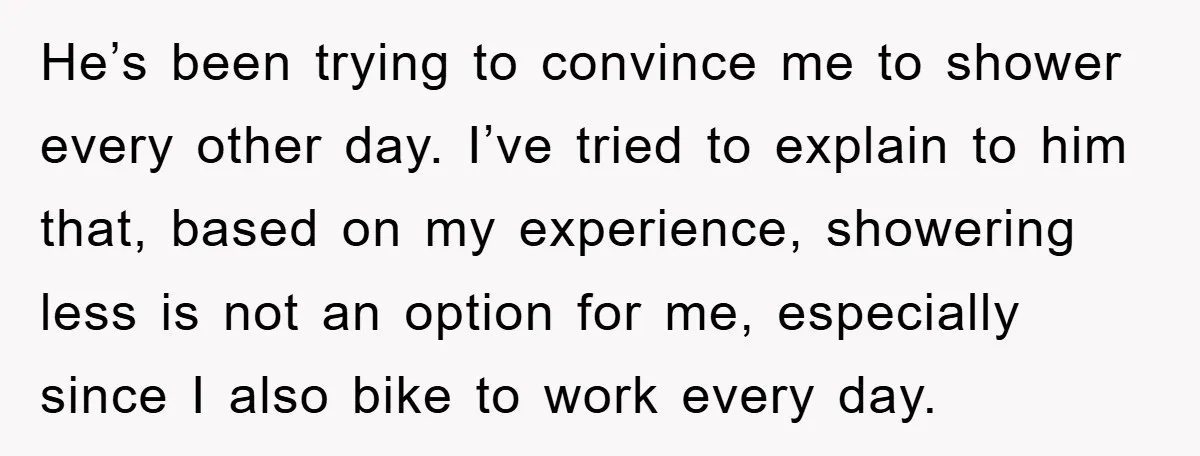 When Personal Hygiene Becomes A Relationship Dealbreaker, This Couple’s Shower Debate Went Viral He’s been trying to convince me to shower every other day. I’ve tried to explain to him that, based on my experience, showering less is not an option for me,...