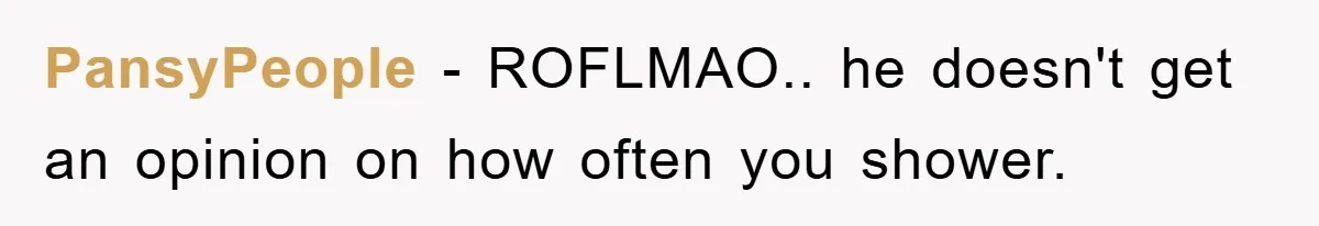 When Personal Hygiene Becomes A Relationship Dealbreaker, This Couple’s Shower Debate Went Viral PansyPeople − ROFLMAO.. he doesn't get an opinion on how often you shower.