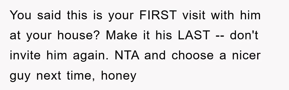 When Personal Hygiene Becomes A Relationship Dealbreaker, This Couple’s Shower Debate Went Viral You said this is your FIRST visit with him at your house? Make it his LAST -- don't invite him again. NTA and choose a nicer guy next time, honey
