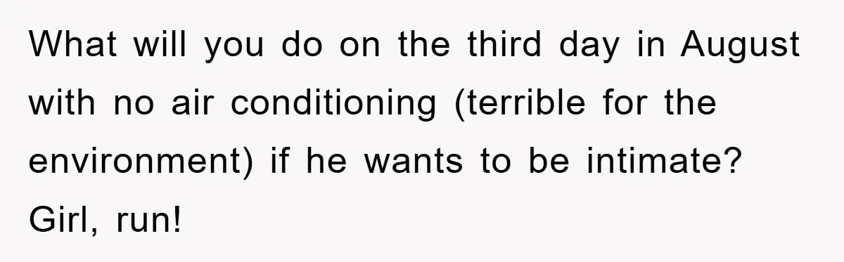 When Personal Hygiene Becomes A Relationship Dealbreaker, This Couple’s Shower Debate Went Viral What will you do on the third day in August with no air conditioning (terrible for the environment) if he wants to be intimate? Girl, run!