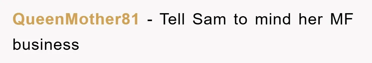 QueenMother81 − Tell Sam to mind her MF business