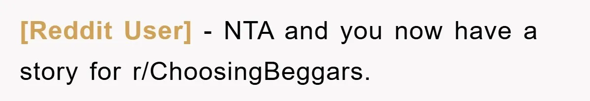 [Reddit User] − NTA and you now have a story for r/ChoosingBeggars.