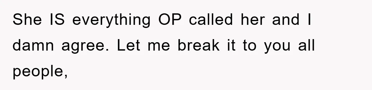She IS everything OP called her and I damn agree. Let me break it to you all people,