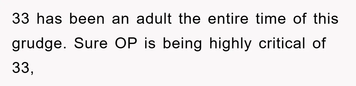 33 has been an adult the entire time of this grudge. Sure OP is being highly critical of 33,