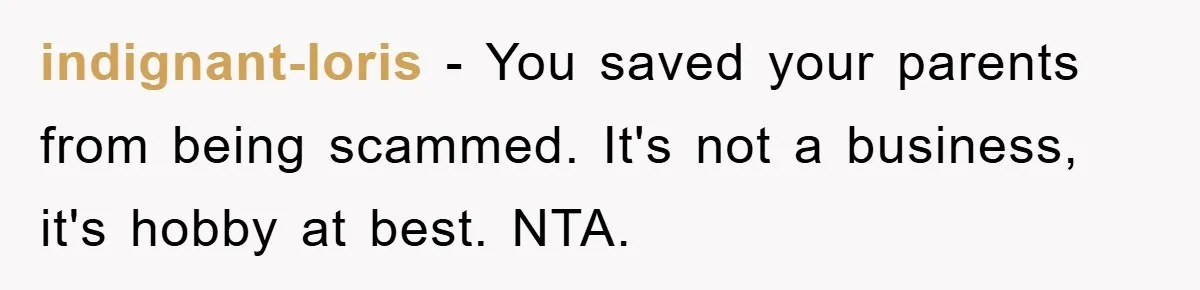 indignant-loris − You saved your parents from being scammed. It's not a business, it's hobby at best. NTA.
