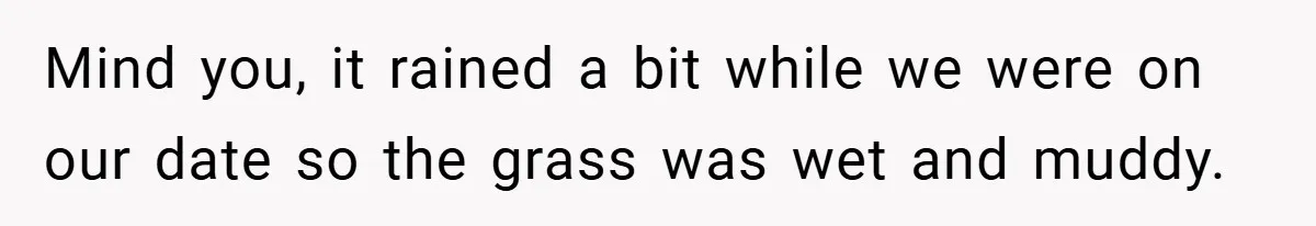 Mind you, it rained a bit while we were on our date so the grass was wet and muddy.