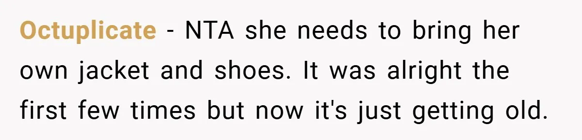 Octuplicate − NTA she needs to bring her own jacket and shoes. It was alright the first few times but now it's just getting old.