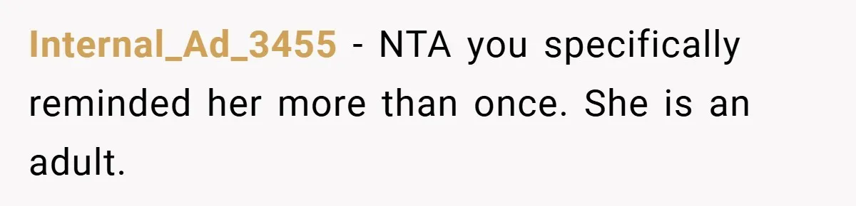 Internal_Ad_3455 − NTA you specifically reminded her more than once. She is an adult.
