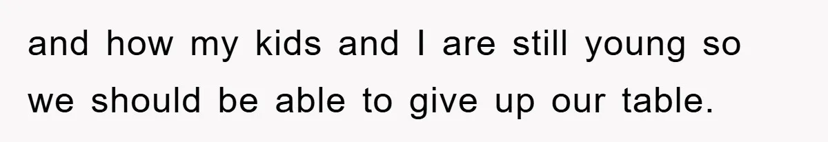 Mom Stands Ground As Duo Seeking Seats For Sick Elder, Causes A Scene At The Mall and how my kids and I are still young so we should be able to give up our table.