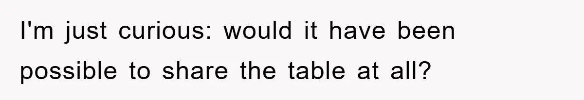 Mom Stands Ground As Duo Seeking Seats For Sick Elder, Causes A Scene At The Mall I'm just curious: would it have been possible to share the table at all?