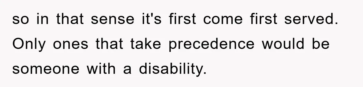 Mom Stands Ground As Duo Seeking Seats For Sick Elder, Causes A Scene At The Mall so in that sense it's first come first served. Only ones that take precedence would be someone with a disability.