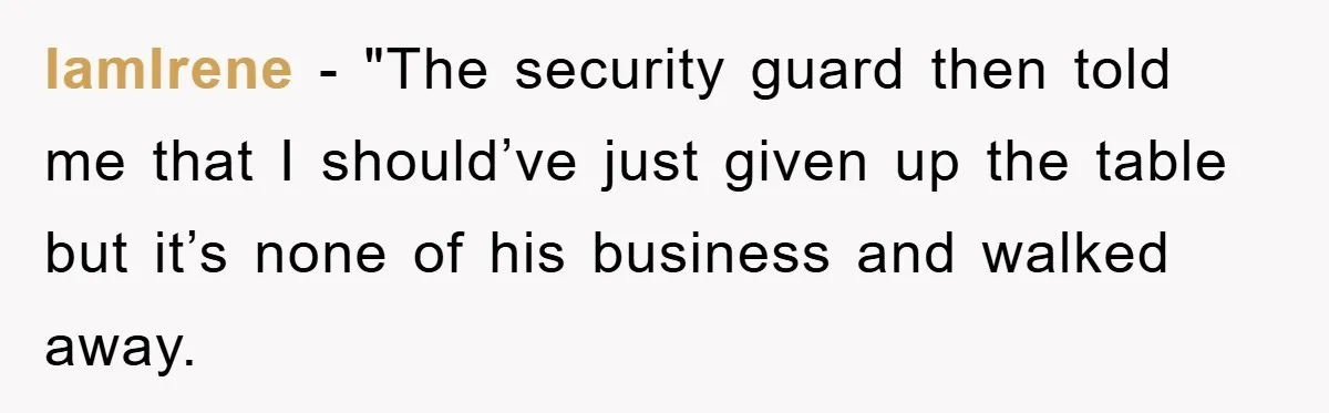 Mom Stands Ground As Duo Seeking Seats For Sick Elder, Causes A Scene At The Mall IamIrene − "The security guard then told me that I should’ve just given up the table but it’s none of his business and walked away.