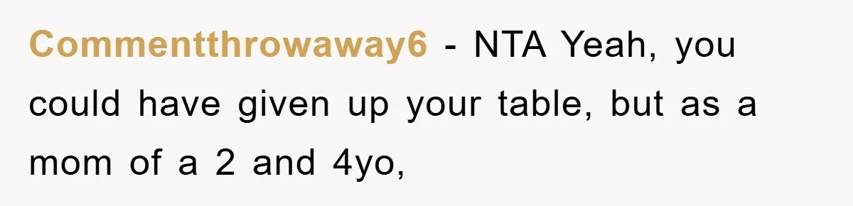 Mom Stands Ground As Duo Seeking Seats For Sick Elder, Causes A Scene At The Mall Commentthrowaway6 − NTA Yeah, you could have given up your table, but as a mom of a 2 and 4yo,
