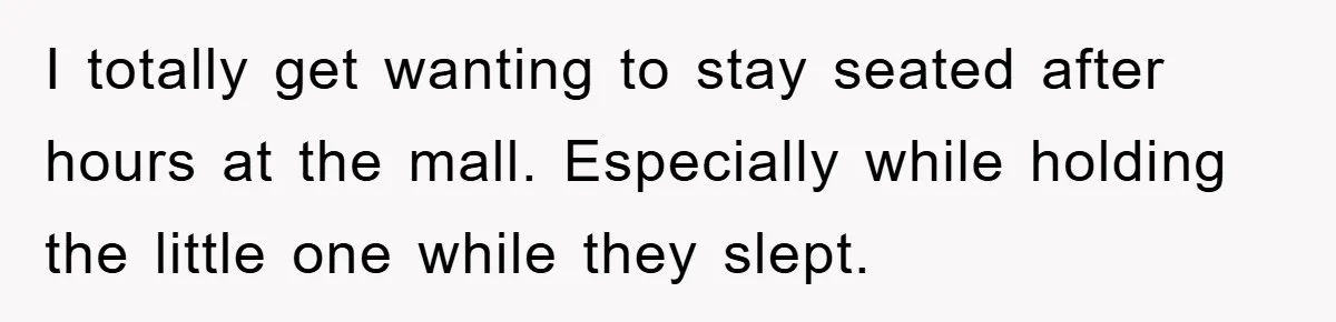 Mom Stands Ground As Duo Seeking Seats For Sick Elder, Causes A Scene At The Mall I totally get wanting to stay seated after hours at the mall. Especially while holding the little one while they slept.