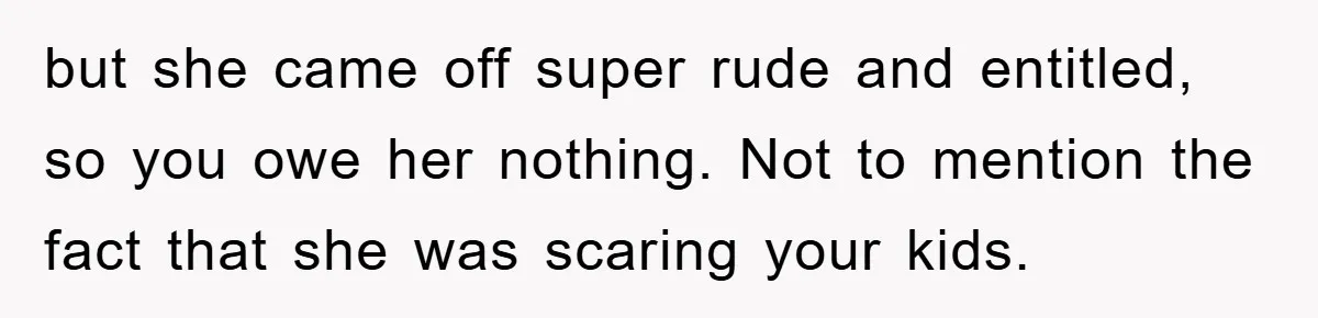 Mom Stands Ground As Duo Seeking Seats For Sick Elder, Causes A Scene At The Mall but she came off super rude and entitled, so you owe her nothing. Not to mention the fact that she was scaring your kids.