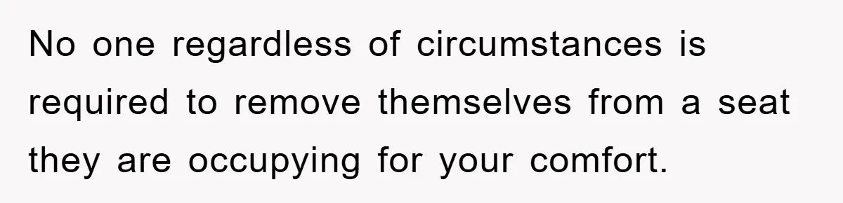 Mom Stands Ground As Duo Seeking Seats For Sick Elder, Causes A Scene At The Mall No one regardless of circumstances is required to remove themselves from a seat they are occupying for your comfort.