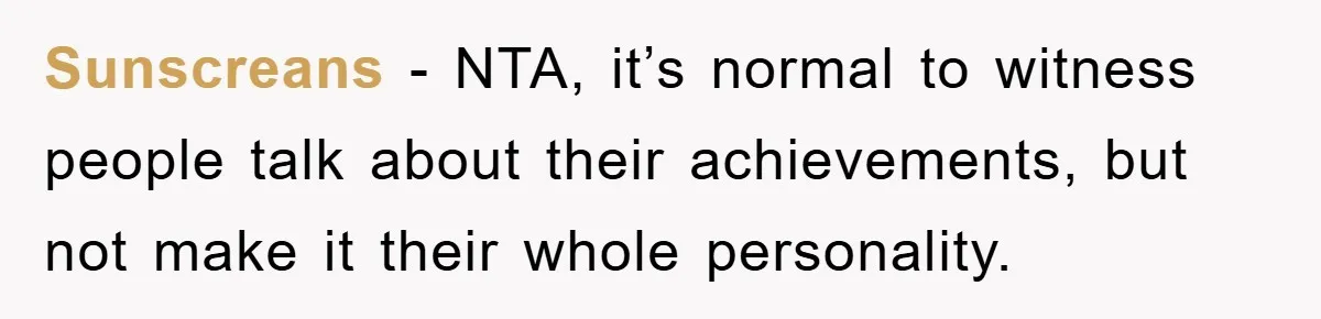 Sunscreans - NTA, it’s normal to witness people talk about their achievements, but not make it their whole personality.