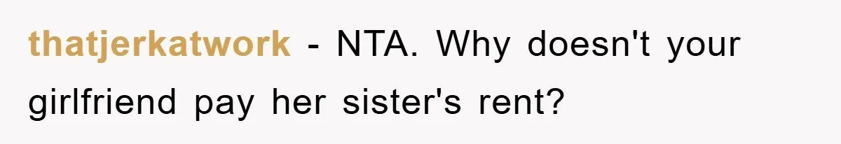 thatjerkatwork - NTA. Why doesn't your girlfriend pay her sister's rent?