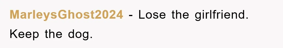 MarleysGhost2024 - Lose the girlfriend. Keep the dog.