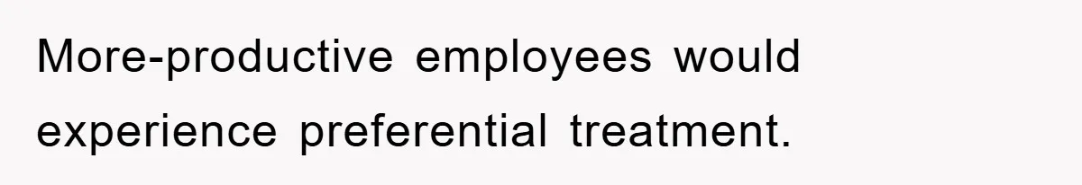 More-productive employees would experience preferential treatment.