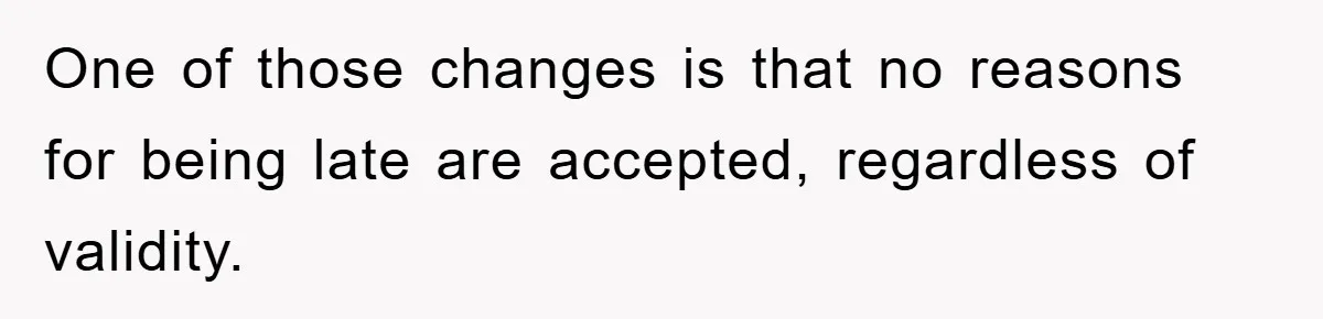 One of those changes is that no reasons for being late are accepted, regardless of validity.