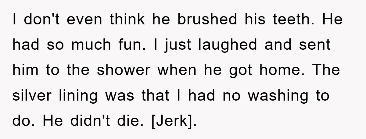 I don't even think he brushed his teeth. He had so much fun. I just laughed and sent him to the shower when he got home. The silver lining was...