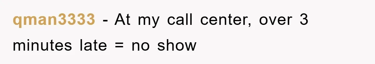 qman3333 − At my call center, over 3 minutes late = no show