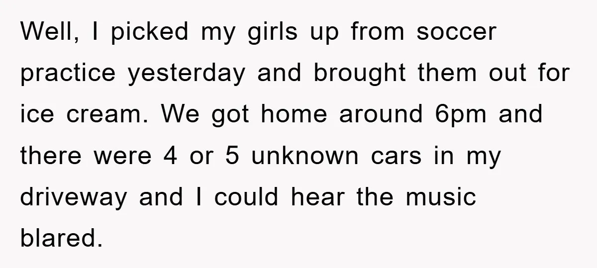 Well, I picked my girls up from soccer practice yesterday and brought them out for ice cream. We got home around 6pm and there were 4 or 5 unknown cars...