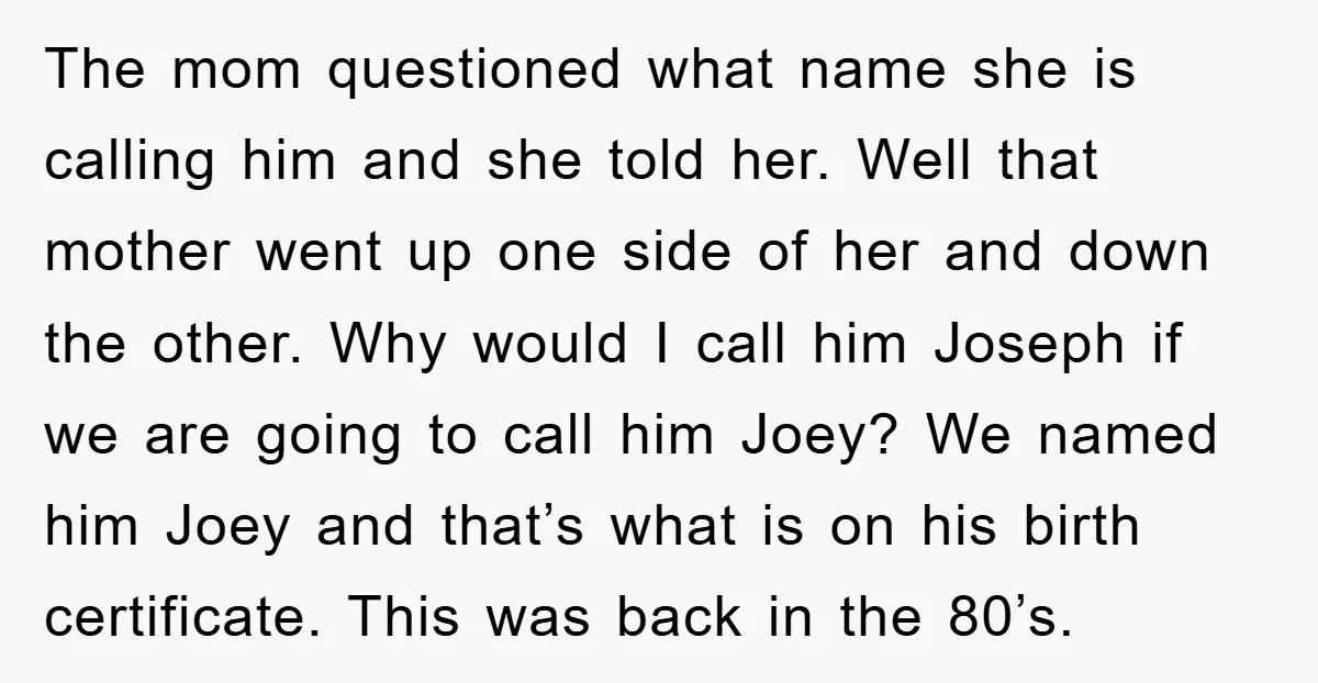 The mom questioned what name she is calling him and she told her. Well that mother went up one side of her and down the other. Why would I call...