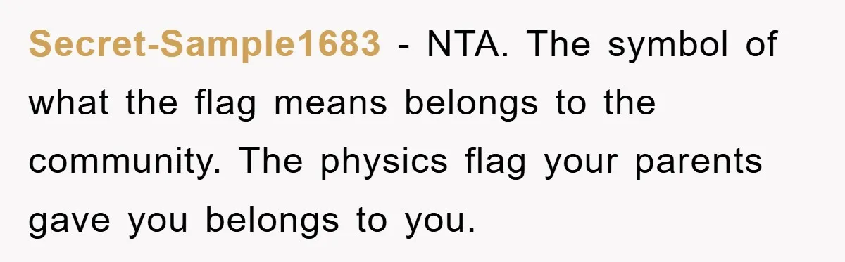 Secret-Sample1683 - NTA. The symbol of what the flag means belongs to the community. The physics flag your parents gave you belongs to you.