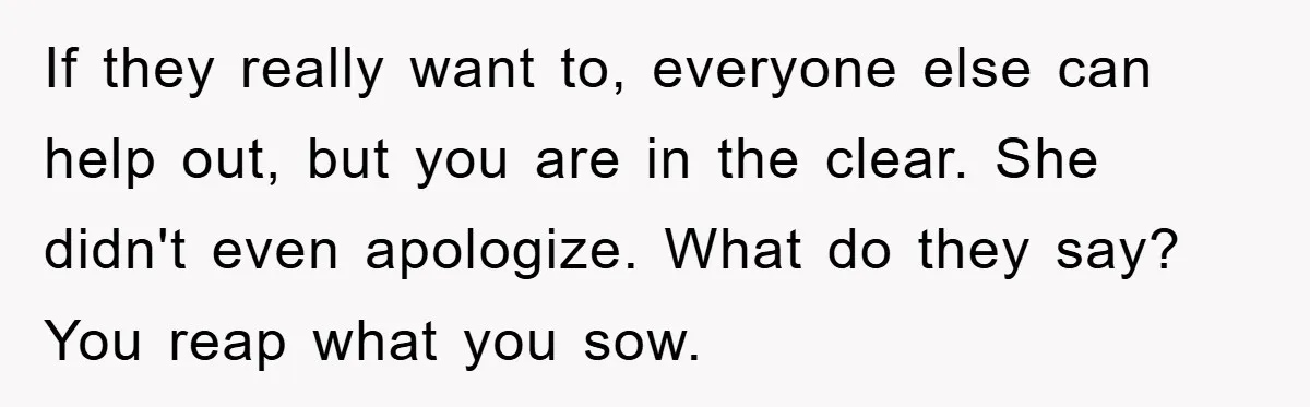 Man Has Baby With His Sister’s Bully, Now Wants Sister to Give Her a Job If they really want to, everyone else can help out, but you are in the clear. She didn't even apologize. What do they say? You reap what you sow.