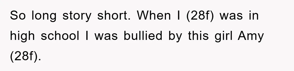 Man Has Baby With His Sister’s Bully, Now Wants Sister to Give Her a Job So long story short. When I (28f) was in high school I was bullied by this girl Amy (28f).