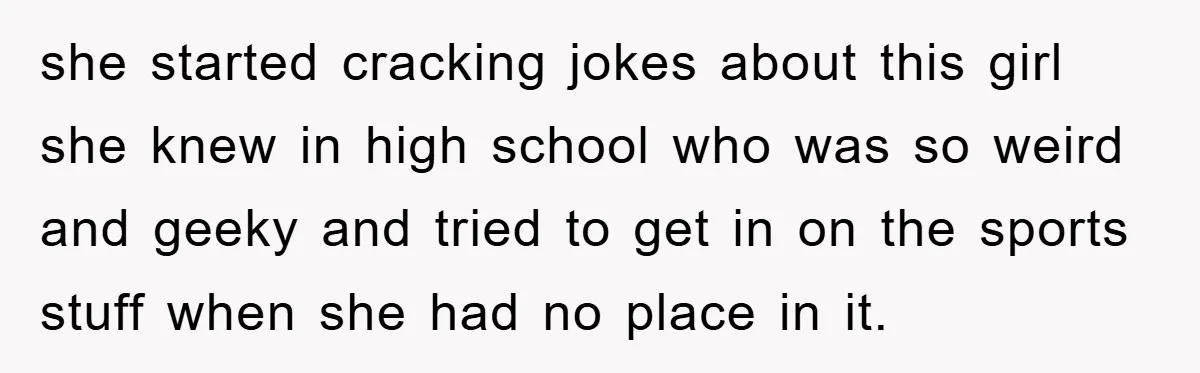 Man Has Baby With His Sister’s Bully, Now Wants Sister to Give Her a Job she started cracking jokes about this girl she knew in high school who was so weird and geeky and tried to get in on the sports stuff when she had...
