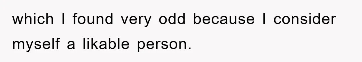 which I found very odd because I consider myself a likable person.