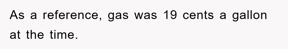 As a reference, gas was 19 cents a gallon at the time.