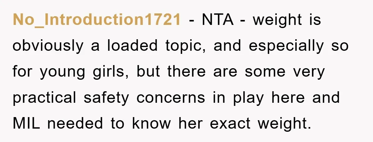 No_Introduction1721 - NTA - weight is obviously a loaded topic, and especially so for young girls, but there are some very practical safety concerns in play here and MIL needed...