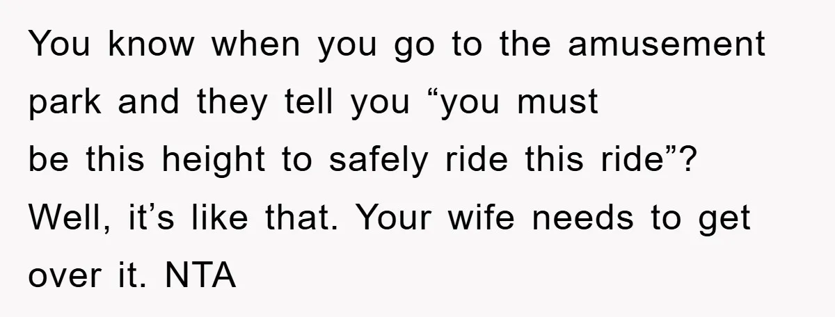 You know when you go to the amusement park and they tell you “you must be this height to safely ride this ride”? Well, it’s like that. Your wife needs...