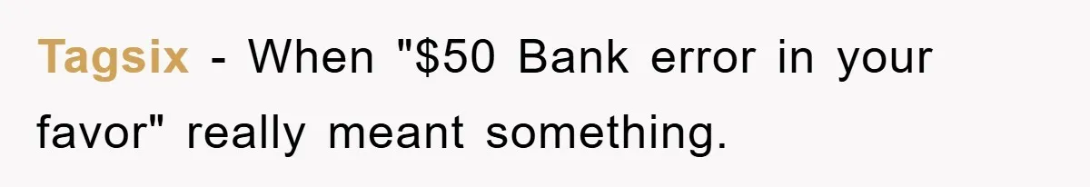 Tagsix − When "$50 Bank error in your favor" really meant something.