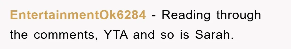 EntertainmentOk6284 - Reading through the comments, YTA and so is Sarah.